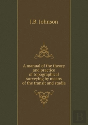 A Manual Of The Theory And Practice Of Topographical Surveying By Means Of The Transit And Stadia