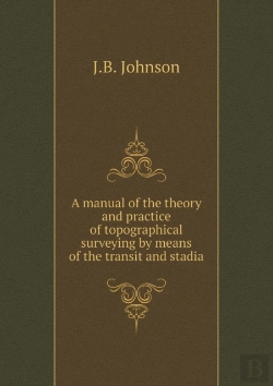 Bertrand.pt - A Manual Of The Theory And Practice Of Topographical Surveying By Means Of The Transit And Stadia