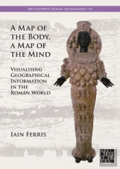 A Map Of The Body, A Map Of The Mind: Visualising Geographical Knowledge In The Roman World