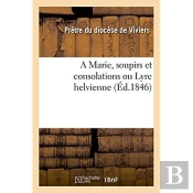 A Marie, Soupirs Et Consolations Ou Lyre Helvienne