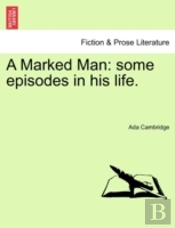 A Marked Man: Some Episodes In His Life.