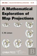 A Mathematical Exploration Of Map Projections