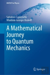 A Mathematical Journey To Quantum Mechanics