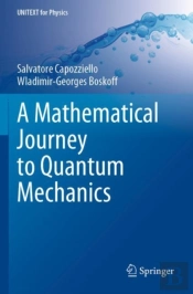 A Mathematical Journey To Quantum Mechanics