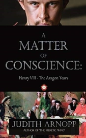 A Matter Of Conscience - Henry Viii, The Aragon Years