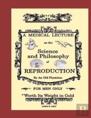 A Medical Lecture On The Science And Philosophy Of Reproduction, By An Old Physician