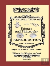 A Medical Lecture On The Science And Philosophy Of Reproduction, By An Old Physician