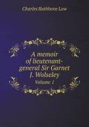A Memoir Of Lieutenant-General Sir Garnet J. Wolseley Volume 1