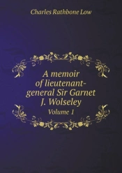 A Memoir Of Lieutenant-General Sir Garnet J. Wolseley Volume 1