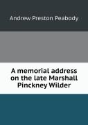A Memorial Address On The Late Marshall Pinckney Wilder