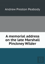 A Memorial Address On The Late Marshall Pinckney Wilder