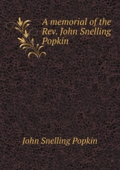A Memorial Of The Rev. John Snelling Popkin