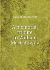 A Memorial Tribute To William Macgillivray