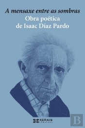 A Mensaxe Entre As Sombras.Obra Poetica De Isaac Diaz Pardo