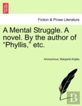 A Mental Struggle. A Novel. By The Author Of ''Phyllis,'' Etc.