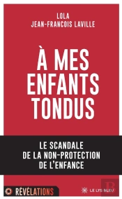 A Mes Enfants Tondus - Le Scandale De La Non-Protection De L'Enfance