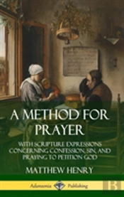 A Method For Prayer: With Scripture Expressions Concerning Confession, Sin, And Praying To Petition God (Hardcover)