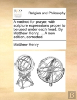 Bertrand.pt - A Method For Prayer, With Scripture Expressions Proper To Be Used Under Each Head. By Matthew Henry, ... A New Edition, Corrected.