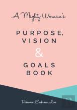 A Mighty Woman'S Purpose, Vision And Goals Book