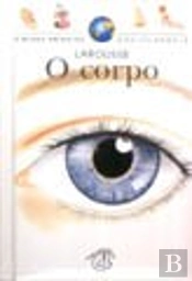 A Minha Primeira Enciclopédia Larousse - O Corpo