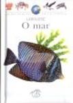 A Minha Primeira Enciclopédia Larousse - O Mar