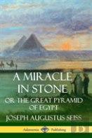 A Miracle In Stone: Or The Great Pyramid Of Egypt (Hardcover)