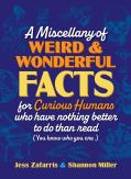 A Miscellany Of Weird And Wonderful Facts For Curious Humans Who Have Nothing Better To Do Than Read