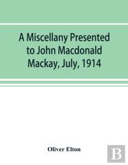 A Miscellany Presented To John Macdonald Mackay, July, 1914