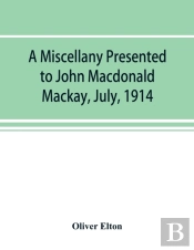 A Miscellany Presented To John Macdonald Mackay, July, 1914
