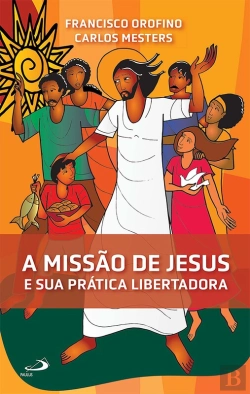 Bertrand.pt - A Missão De Jesus E Sua Prática Libertadora