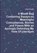 A Mixed Bag Containing Essays On Meaningful Coincidences, Stories And Poems With An Apologia Defending My View Of Literature