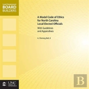 A Model Code Of Ethics For North Carolina Local Elected Officials With Guidelines And Appendixes