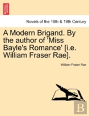 A Modern Brigand. By The Author Of 'Miss Bayle'S Romance' (I.E. William Fraser Rae).