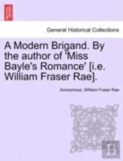 A Modern Brigand. By The Author Of 'Miss Bayle'S Romance' (I.E. William Fraser Rae).