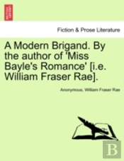 A Modern Brigand. By The Author Of 'Miss Bayle'S Romance' (I.E. William Fraser Rae).