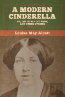 A Modern Cinderella; Or, The Little Old Shoe, And Other Stories