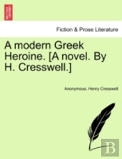 A Modern Greek Heroine. (A Novel. By H. Cresswell.)