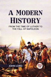 A Modern History From The Time Of Luther To The Fall Of Napoleon