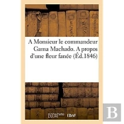 A Monsieur Le Commandeur Gama Machado. A Propos D'Une Fleur Fanee