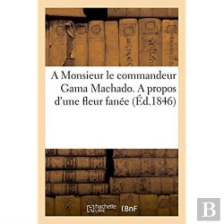 Bertrand.pt - A Monsieur Le Commandeur Gama Machado. A Propos D'Une Fleur Fanee