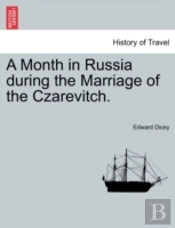 A Month In Russia During The Marriage Of The Czarevitch.