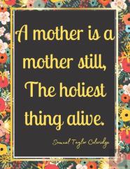 A Mother Is A Mother Still, The Holiest Thing Alive.
