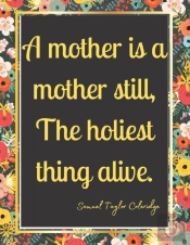 A Mother Is A Mother Still, The Holiest Thing Alive.