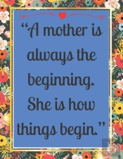 'A Mother Is Always The Beginning. She Is How Things Begin.'