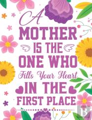 A Mother Is The One Who Fills Your Heart In The First Place