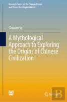 A Mythological Approach To Exploring The Origins Of Chinese Civilization