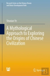 A Mythological Approach To Exploring The Origins Of Chinese Civilization