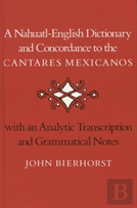 A Nahuatl-English Dictionary And Concordance To The Â€˜Cantares Mexicanosâ€™