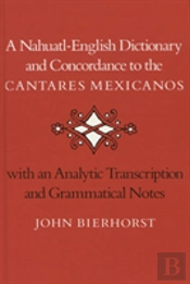 A Nahuatl-English Dictionary And Concordance To The Â€˜Cantares Mexicanosâ€™