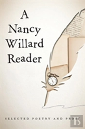 A Nancy Willard Reader: Selected Poetry And Prose